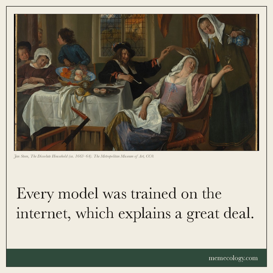 Card: Every model was trained on the internet, which explains a great deal. Painting behind it: Jan Steen, The Dissolute Household (ca. 1663–64). The Metropolitan Museum of Art, CC0.