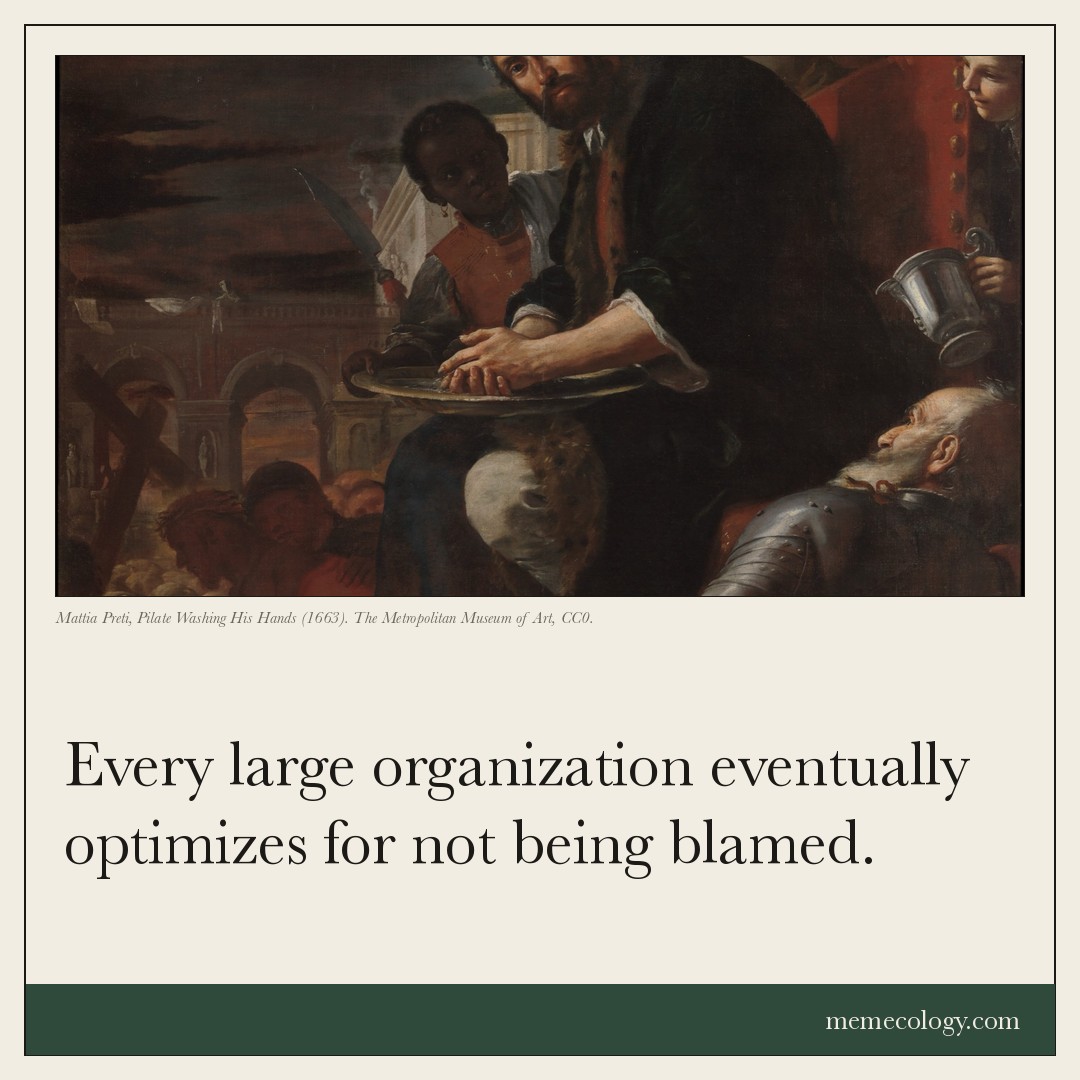 Card: Every large organization eventually optimizes for not being blamed. Painting behind it: Mattia Preti, Pilate Washing His Hands (1663). The Metropolitan Museum of Art, CC0.