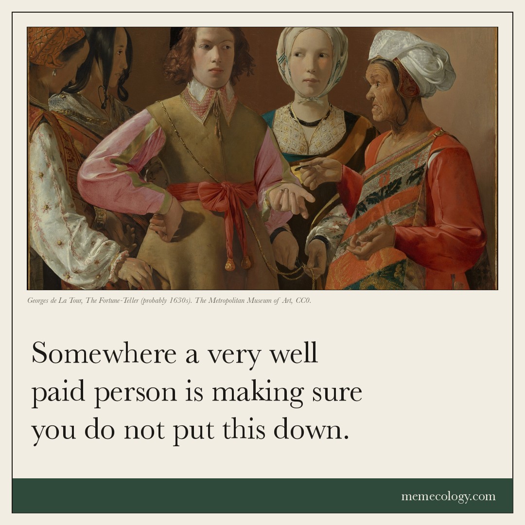 Card: Somewhere a very well paid person is making sure you do not put this down. Painting behind it: Georges de La Tour, The Fortune-Teller (probably 1630s). The Metropolitan Museum of Art, CC0.