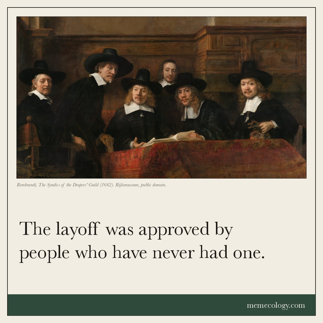 Card: The layoff was approved by people who have never had one. Painting behind it: Rembrandt, The Syndics of the Drapers' Guild (1662). Rijksmuseum, public domain.